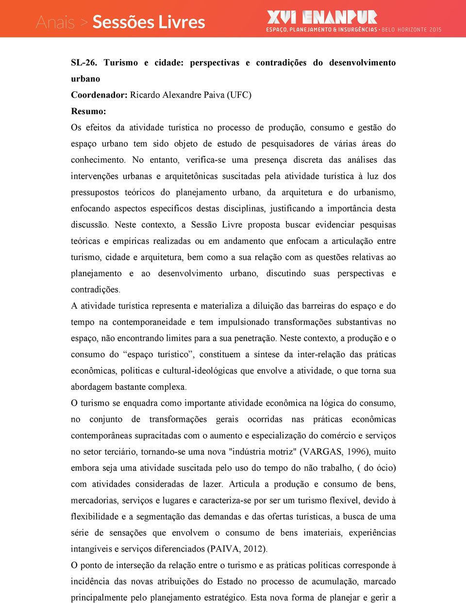 do espaço urbano tem sido objeto de estudo de pesquisadores de várias áreas do conhecimento.