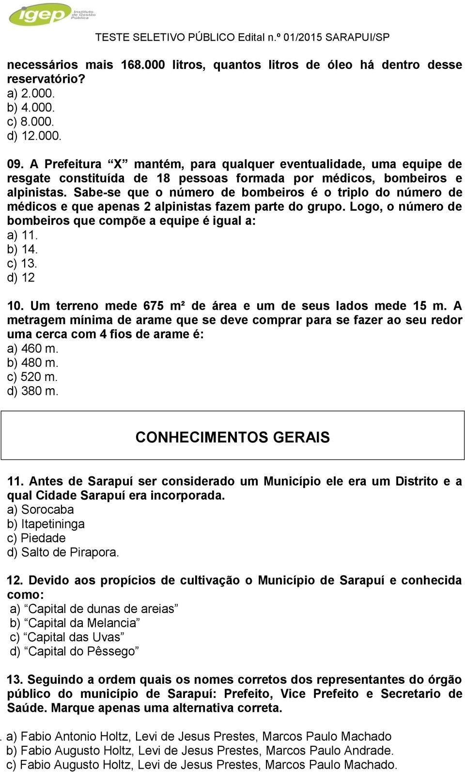 Sabe-se que o número de bombeiros é o triplo do número de médicos e que apenas 2 alpinistas fazem parte do grupo. Logo, o número de bombeiros que compõe a equipe é igual a: a) 11. b) 14. c) 13.