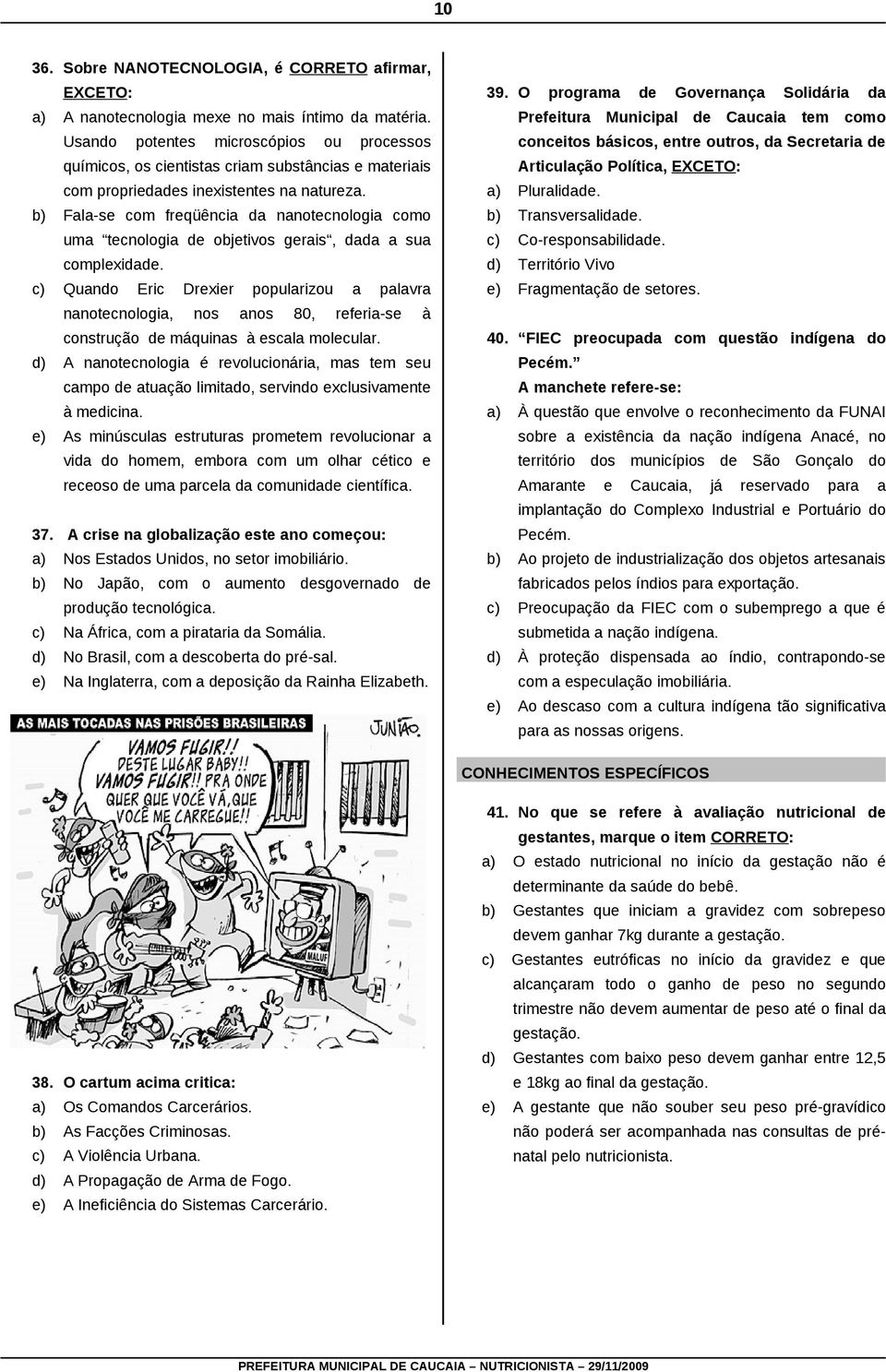 b) Fala-se com freqüência da nanotecnologia como uma tecnologia de objetivos gerais, dada a sua complexidade.