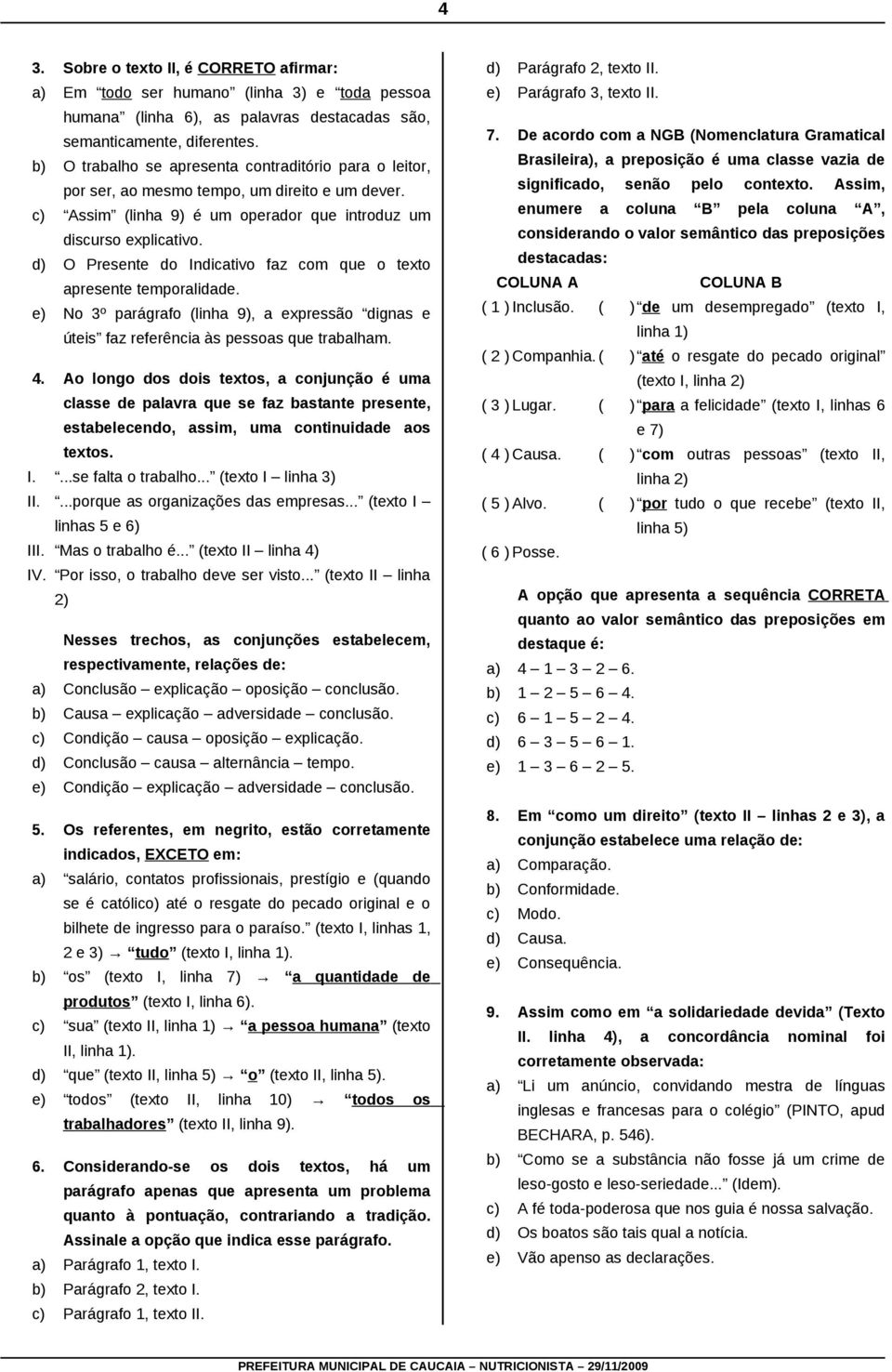 d) O Presente do Indicativo faz com que o texto apresente temporalidade. e) No 3º parágrafo (linha 9), a expressão dignas e úteis faz referência às pessoas que trabalham. 4.