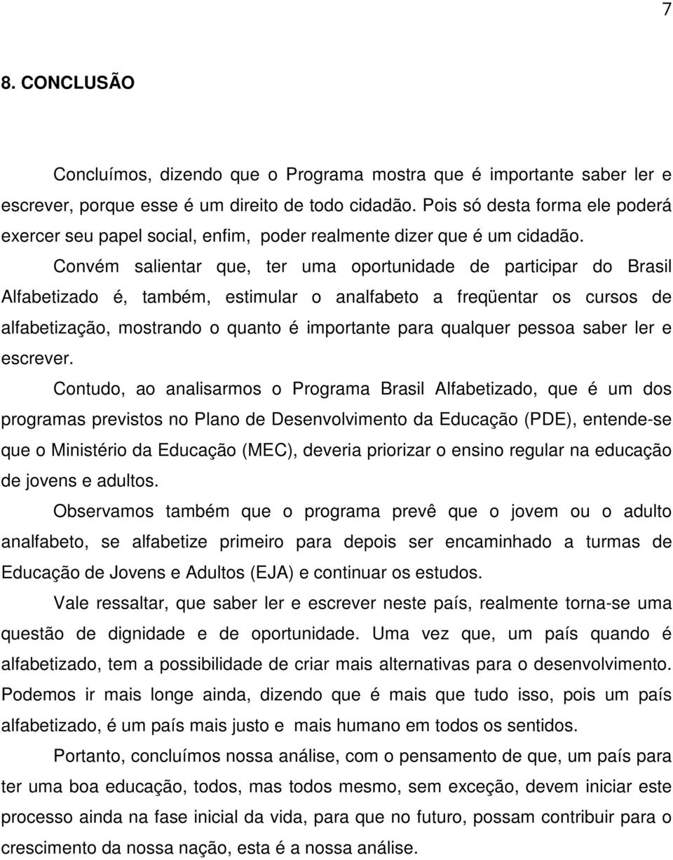 Convém salientar que, ter uma oportunidade de participar do Brasil Alfabetizado é, também, estimular o analfabeto a freqüentar os cursos de alfabetização, mostrando o quanto é importante para