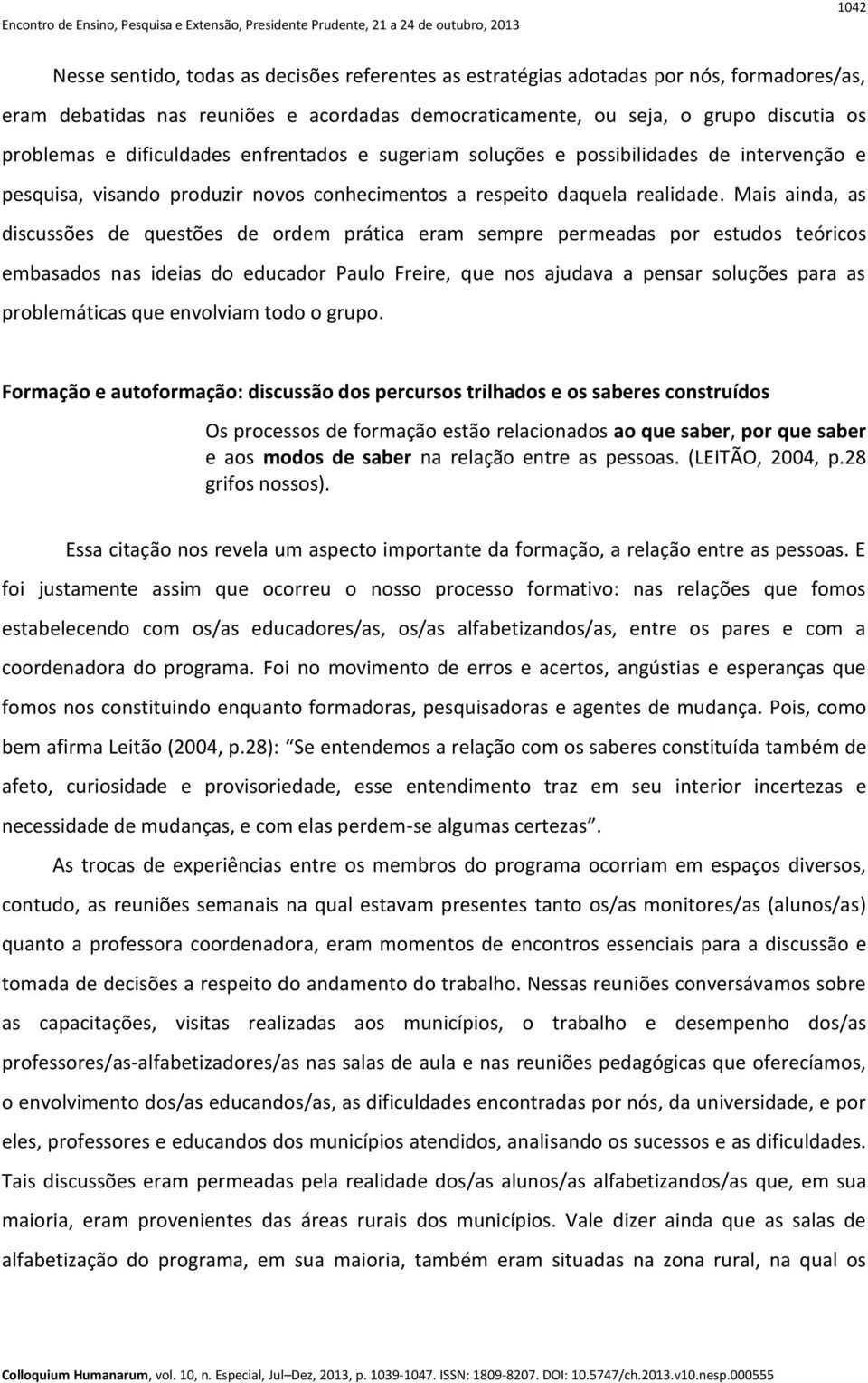 Mais ainda, as discussões de questões de ordem prática eram sempre permeadas por estudos teóricos embasados nas ideias do educador Paulo Freire, que nos ajudava a pensar soluções para as