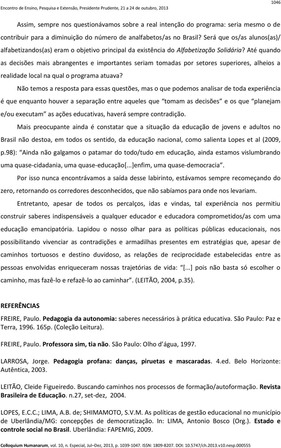 Até quando as decisões mais abrangentes e importantes seriam tomadas por setores superiores, alheios a realidade local na qual o programa atuava?