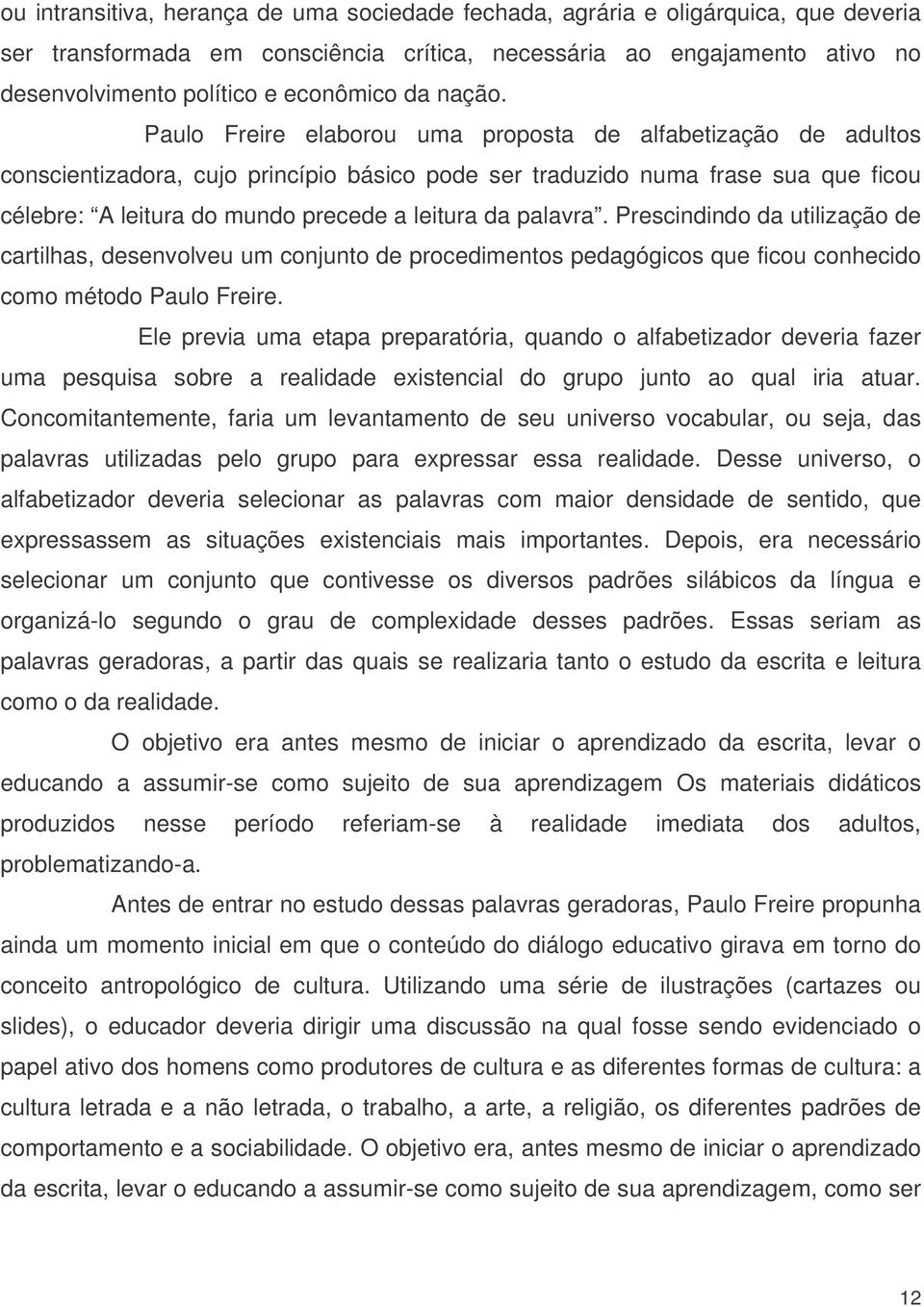 Paulo Freire elaborou uma proposta de alfabetização de adultos conscientizadora, cujo princípio básico pode ser traduzido numa frase sua que ficou célebre: A leitura do mundo precede a leitura da