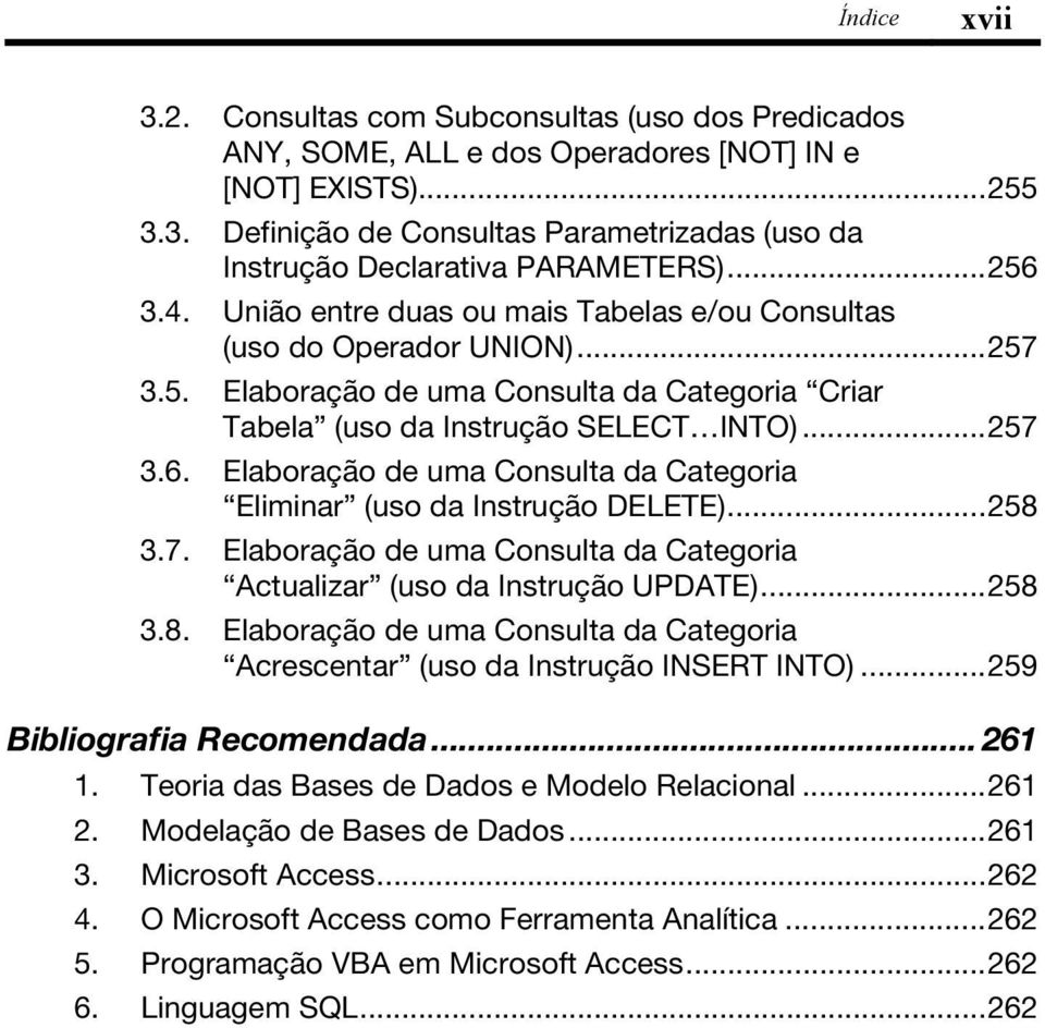 ..258 3.7. Elaboração de uma Consulta da Categoria Actualizar (uso da Instrução UPDATE)...258 3.8. Elaboração de uma Consulta da Categoria Acrescentar (uso da Instrução INSERT INTO).