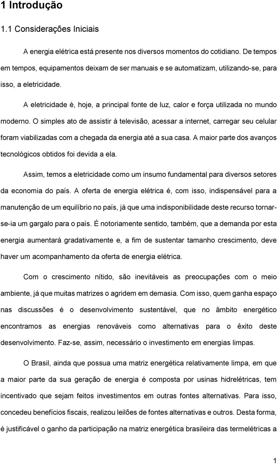 A eletricidade é, hoje, a principal fonte de luz, calor e força utilizada no mundo moderno.