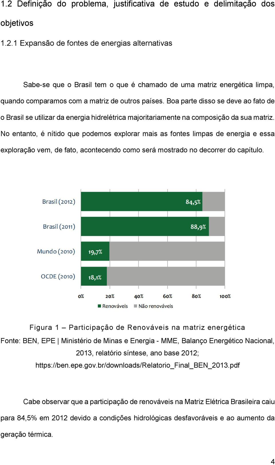 No entanto, é nítido que podemos explorar mais as fontes limpas de energia e essa exploração vem, de fato, acontecendo como será mostrado no decorrer do capítulo.