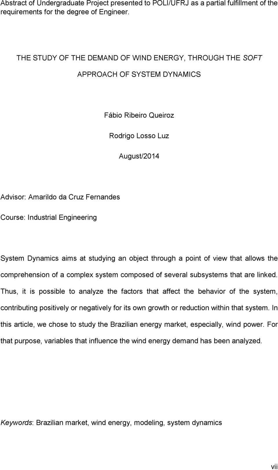 Engineering System Dynamics aims at studying an object through a point of view that allows the comprehension of a complex system composed of several subsystems that are linked.