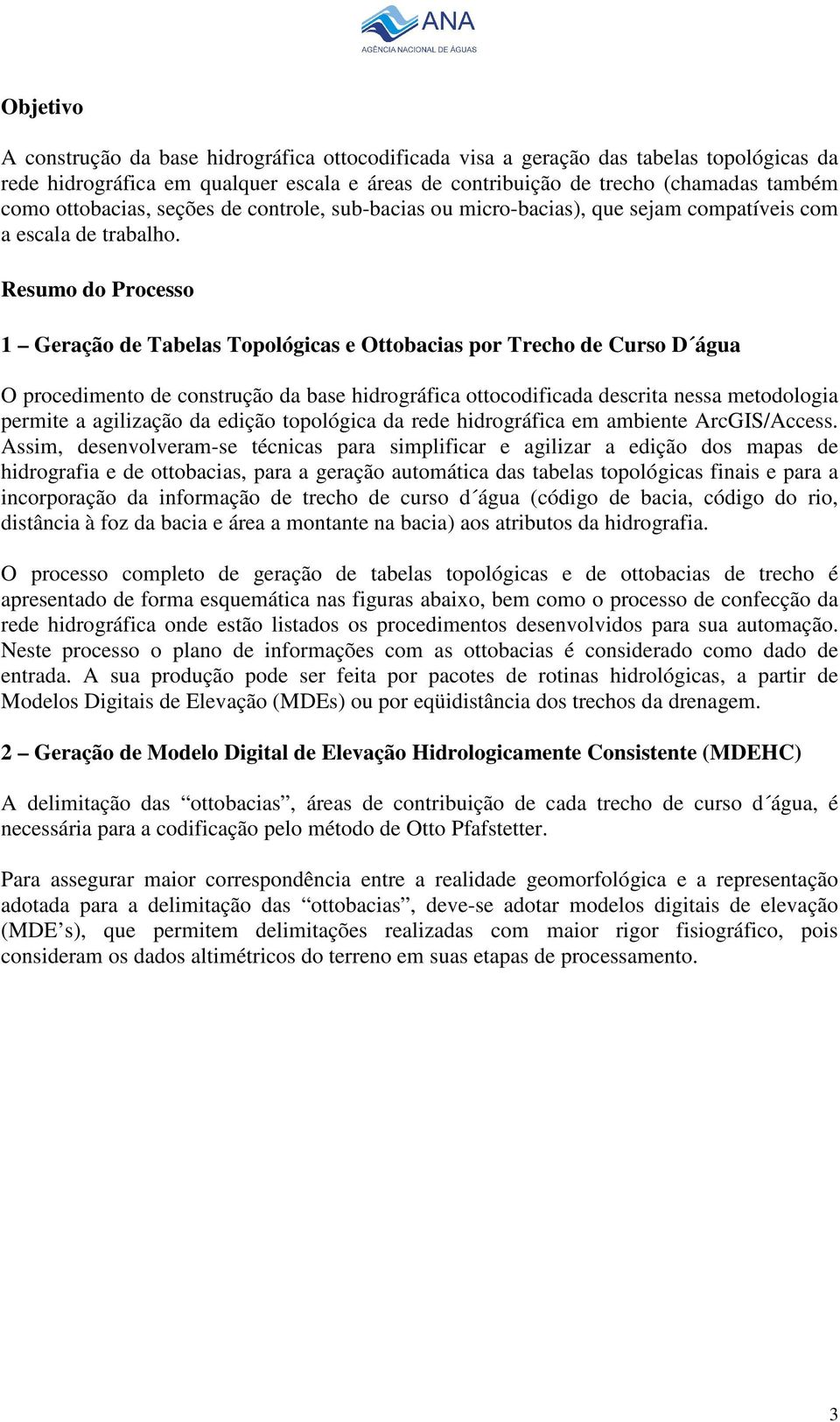 Resumo do Processo 1 Geração de Tabelas Topológicas e Ottobacias por Trecho de Curso D água O procedimento de construção da base hidrográfica ottocodificada descrita nessa metodologia permite a