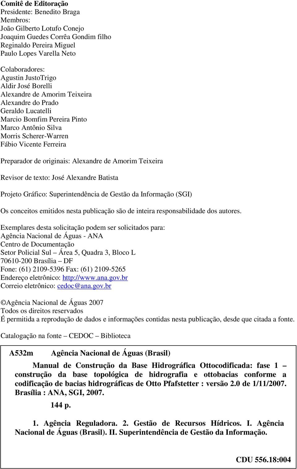 de originais: Alexandre de Amorim Teixeira Revisor de texto: José Alexandre Batista Projeto Gráfico: Superintendência de Gestão da Informação (SGI) Os conceitos emitidos nesta publicação são de