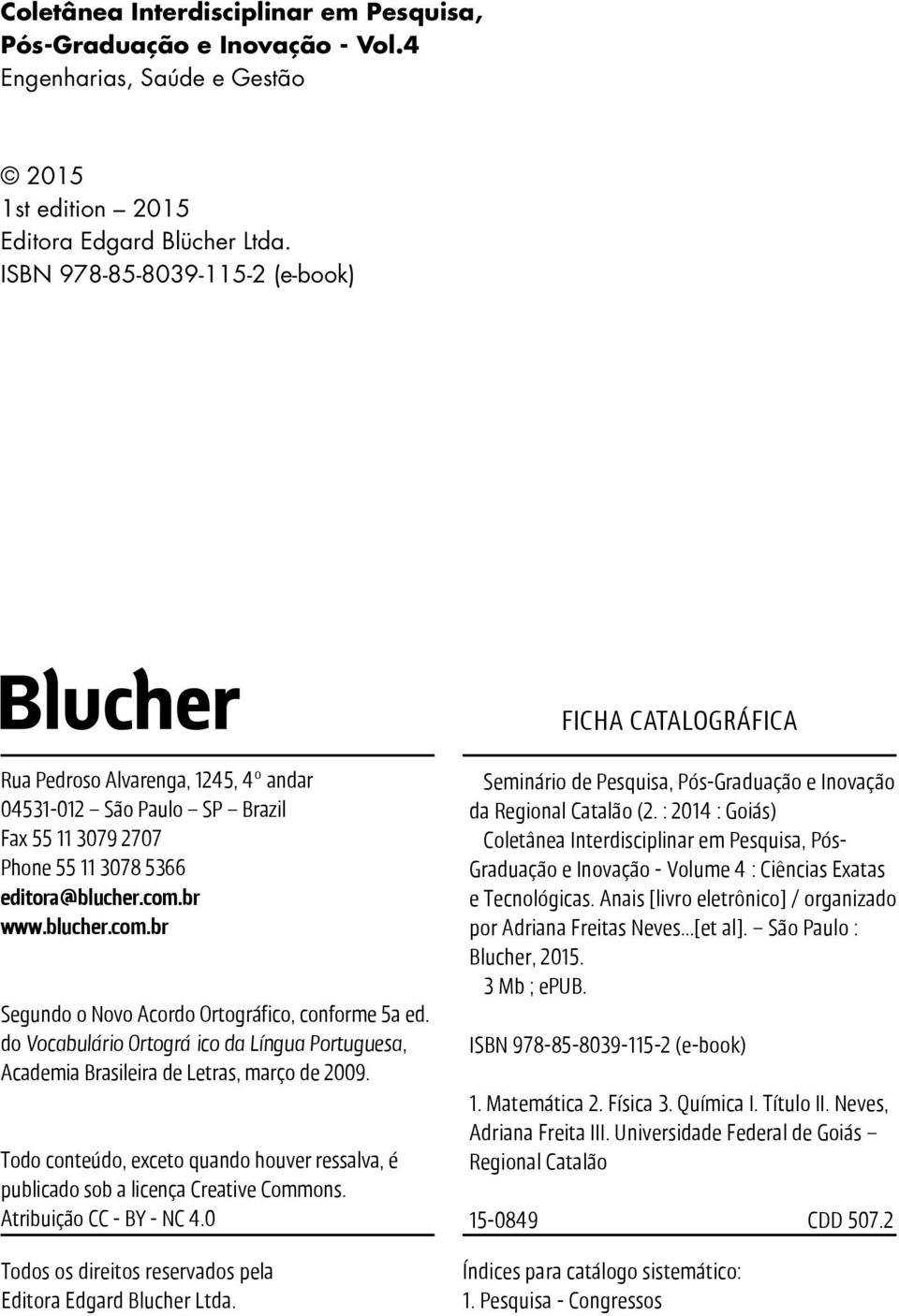 br www.blucher.com.br Segundo o Novo Acordo Ortográfico, conforme 5a ed. do Vocabulário Ortográ ico da Língua Portuguesa, Academia Brasileira de letras, março de 2009.