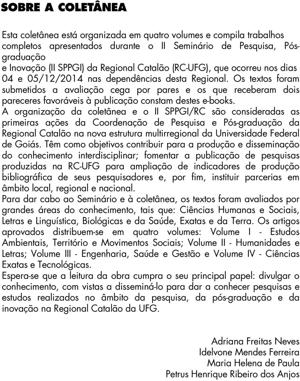 Os textos foram submetidos a avaliação cega por pares e os que receberam dois pareceres favoráveis à publicação constam destes e-books.