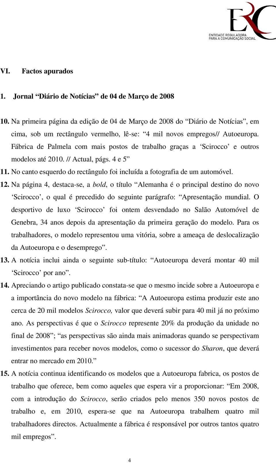 Fábrica de Palmela com mais postos de trabalho graças a Scirocco e outros modelos até 2010. // Actual, págs. 4 e 5 11. No canto esquerdo do rectângulo foi incluída a fotografia de um automóvel. 12.