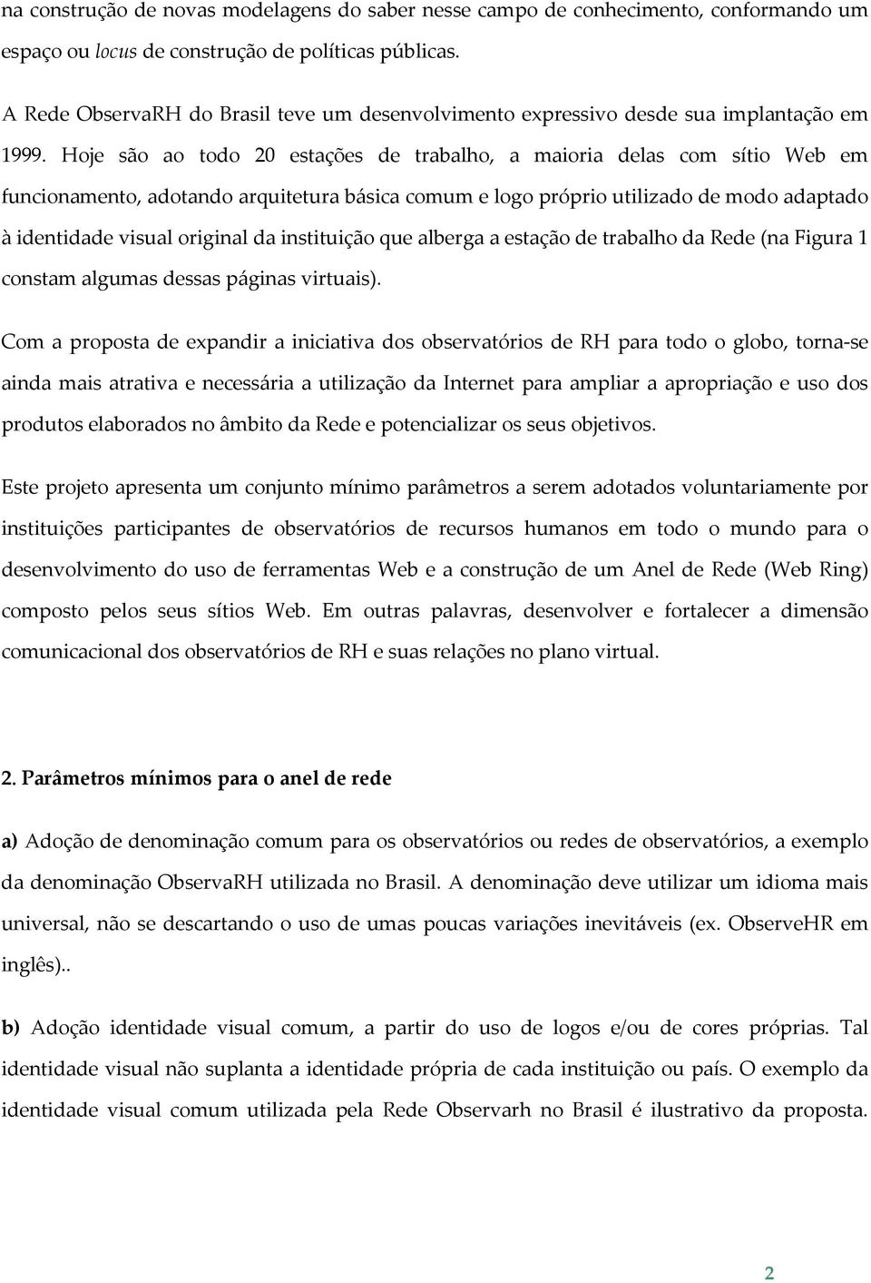 Hoje são ao todo 20 estações de trabalho, a maioria delas com sítio Web em funcionamento, adotando arquitetura básica comum e logo próprio utilizado de modo adaptado à identidade visual original da