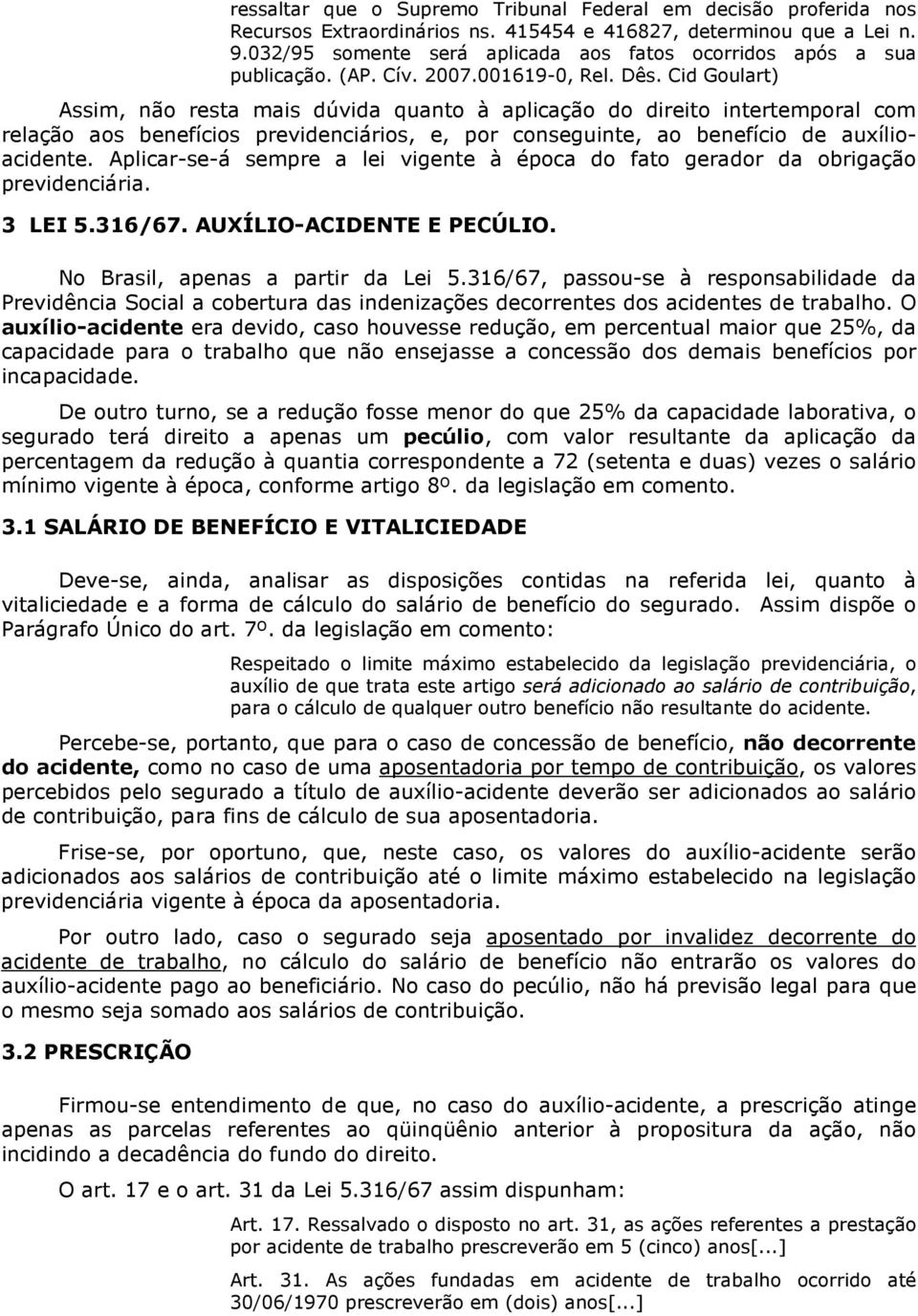 Cid Goulart) Assim, não resta mais dúvida quanto à aplicação do direito intertemporal com relação aos benefícios previdenciários, e, por conseguinte, ao benefício de auxílioacidente.