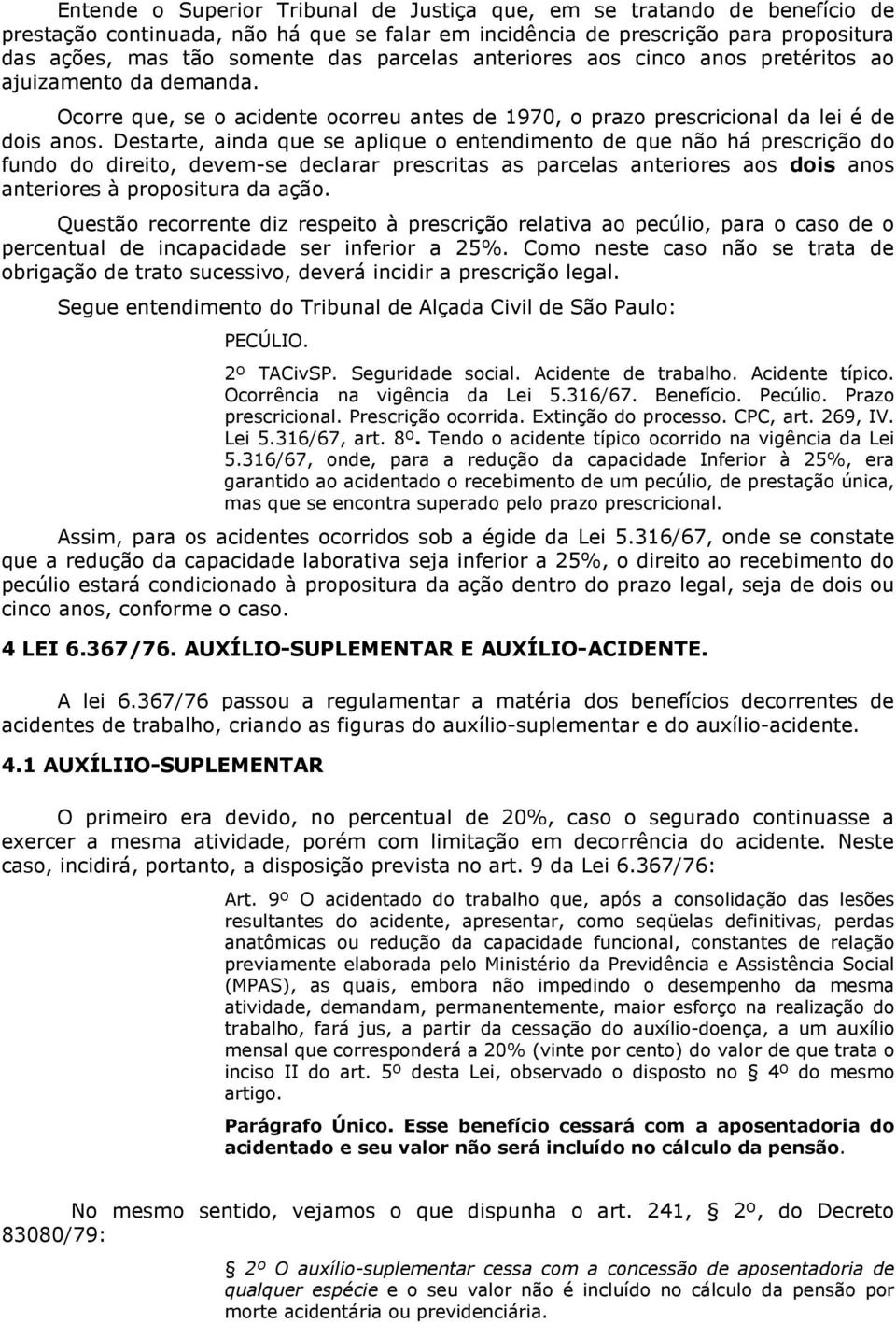 Destarte, ainda que se aplique o entendimento de que não há prescrição do fundo do direito, devem-se declarar prescritas as parcelas anteriores aos dois anos anteriores à propositura da ação.