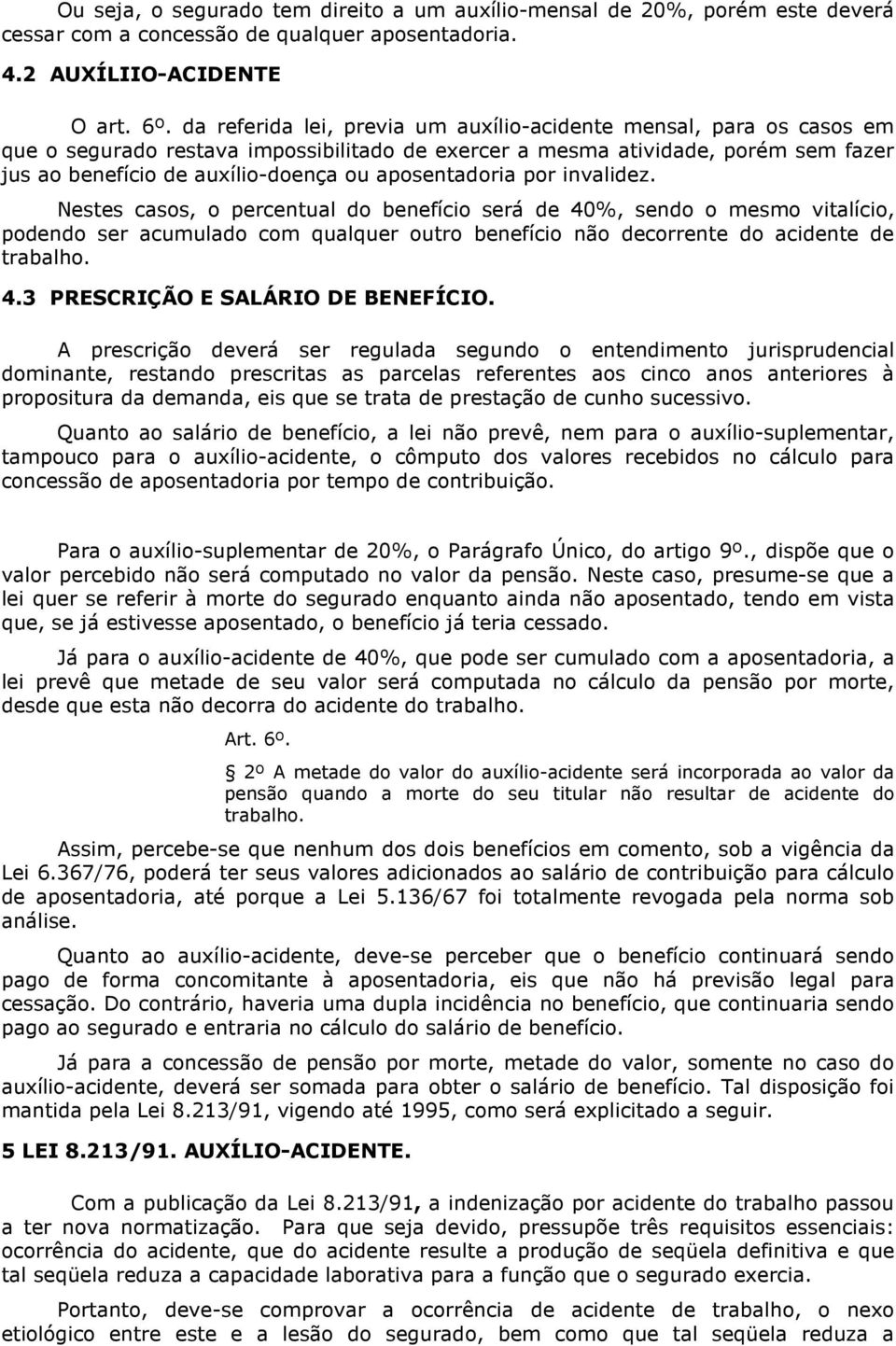 aposentadoria por invalidez. Nestes casos, o percentual do benefício será de 40%, sendo o mesmo vitalício, podendo ser acumulado com qualquer outro benefício não decorrente do acidente de trabalho. 4.3 PRESCRIÇÃO E SALÁRIO DE BENEFÍCIO.