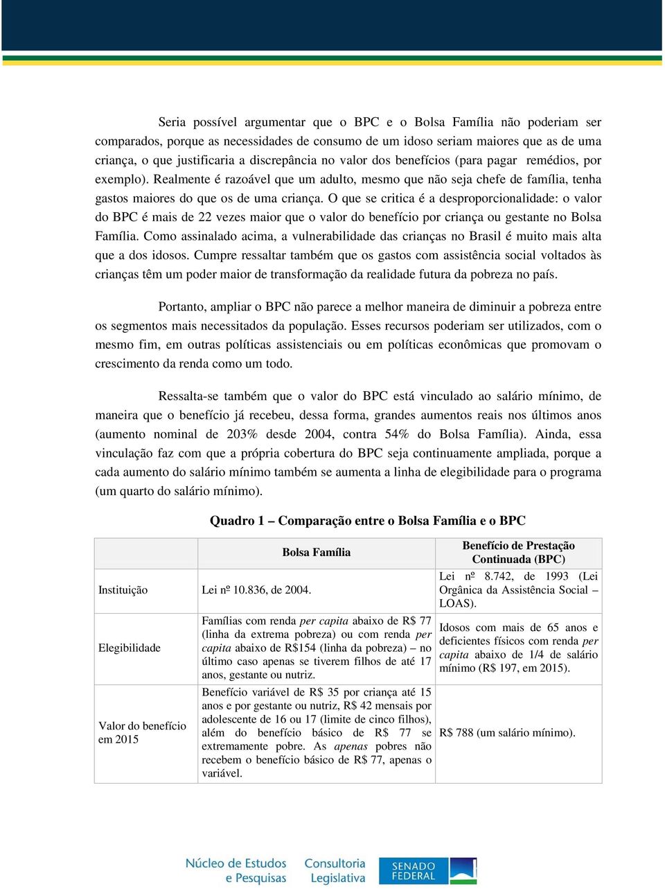 O que se critica é a desproporcionalidade: o valor do BPC é mais de 22 vezes maior que o valor do benefício por criança ou gestante no Bolsa Família.