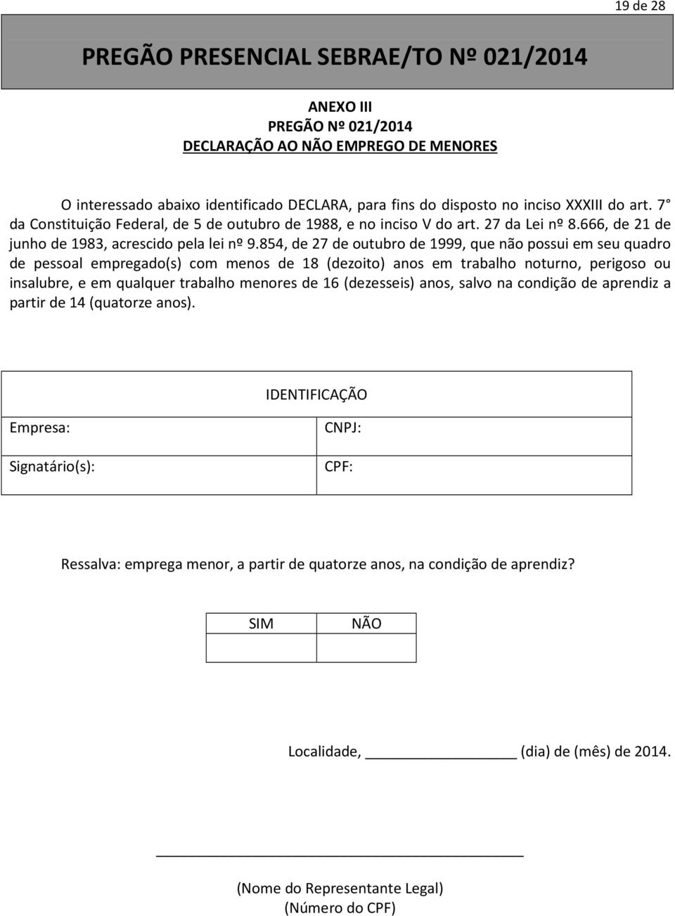 854, de 27 de outubro de 1999, que não possui em seu quadro de pessoal empregado(s) com menos de 18 (dezoito) anos em trabalho noturno, perigoso ou insalubre, e em qualquer trabalho menores de 16