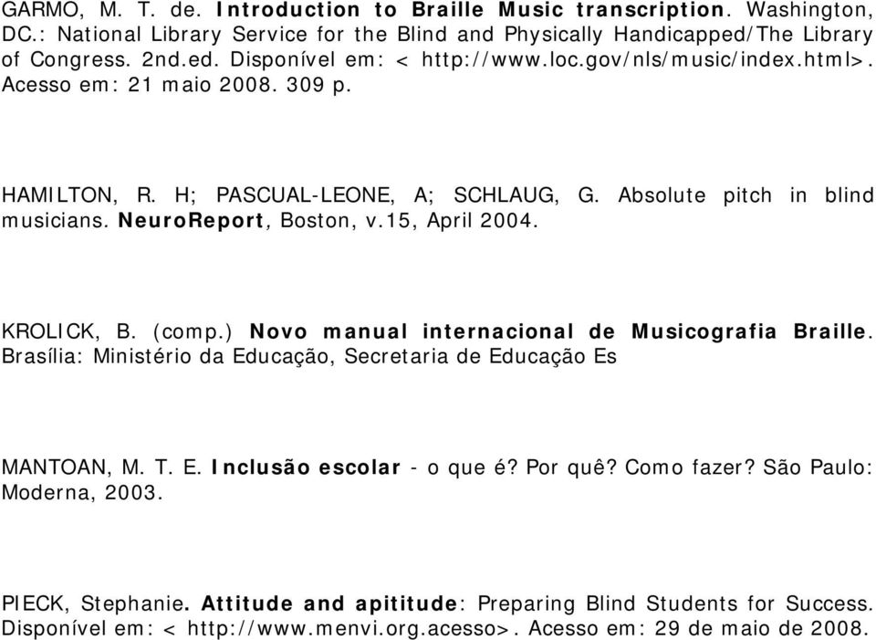 KROLICK, B. (comp.) Novo manual internacional de Musicografia Braille. Brasília: Ministério da Educação, Secretaria de Educação Es MANTOAN, M. T. E. Inclusão escolar - o que é? Por quê?