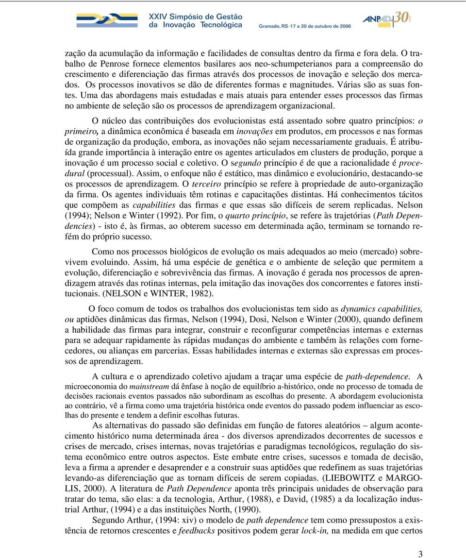 Os processos inovativos se dão de diferentes formas e magnitudes. Várias são as suas fontes.