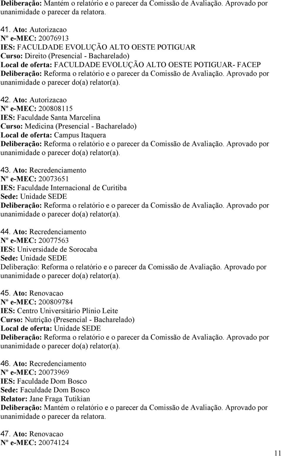 Ato: Recredenciamento Nº e-mec: 20073651 IES: Faculdade Internacional de Curitiba 44. Ato: Recredenciamento Nº e-mec: 20077563 IES: Universidade de Sorocaba 45.