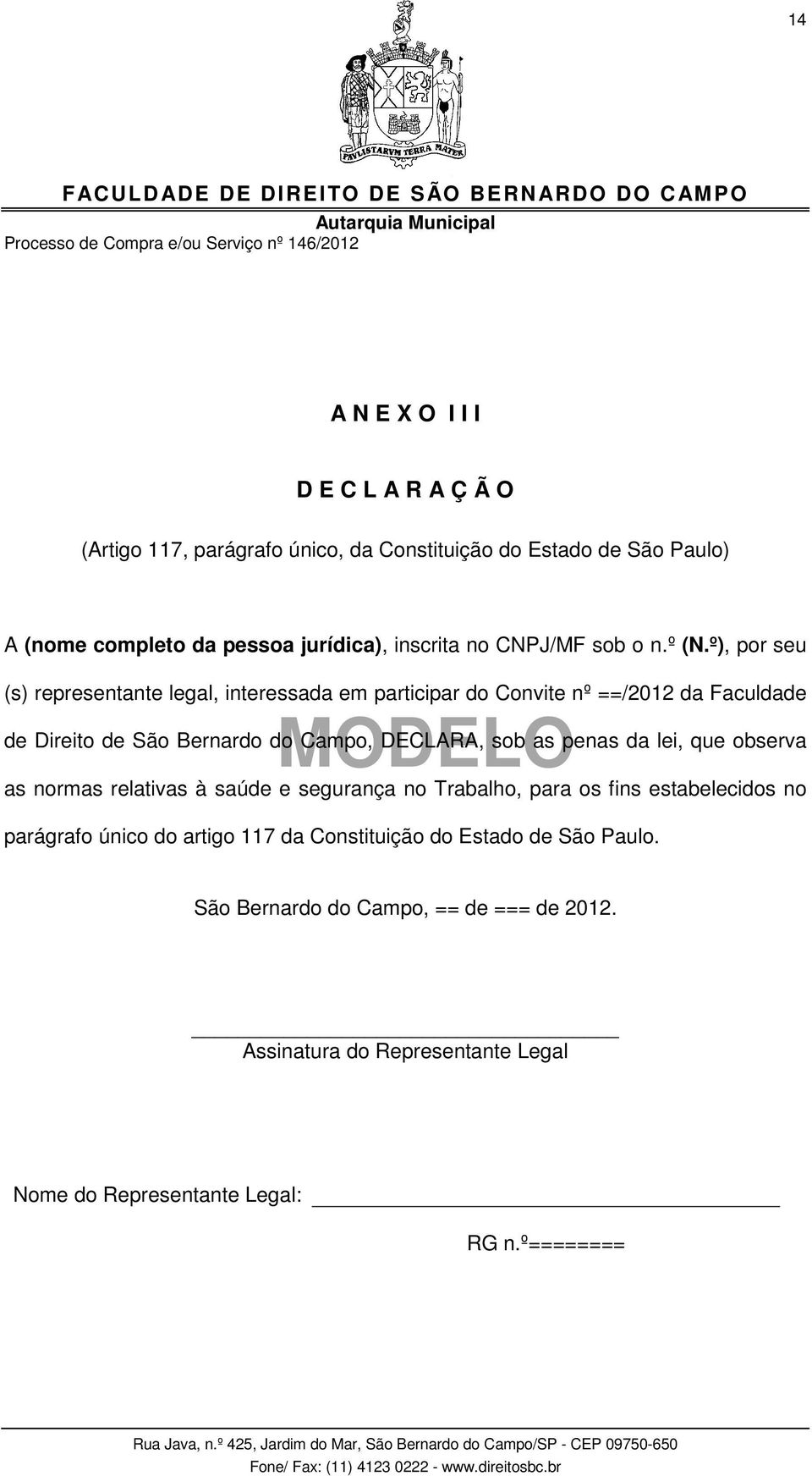 º), por seu (s) representante legal, interessada em participar do Convite nº ==/2012 da Faculdade MODELO de Direito de São Bernardo do Campo, DECLARA, sob as