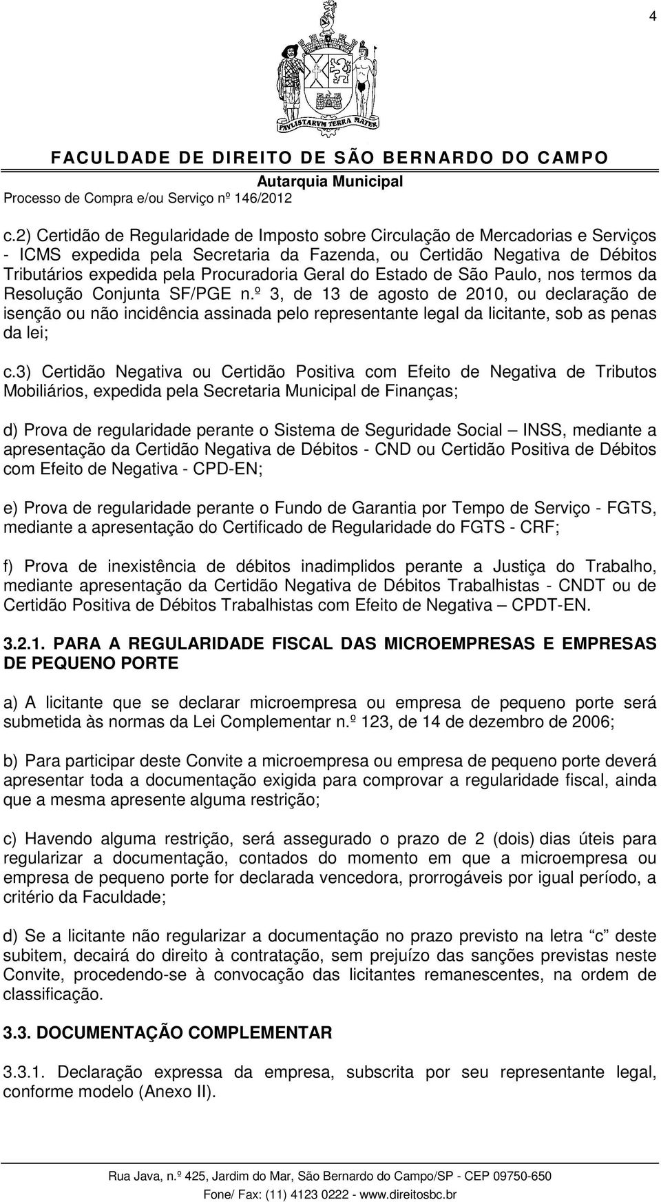 º 3, de 13 de agosto de 2010, ou declaração de isenção ou não incidência assinada pelo representante legal da licitante, sob as penas da lei; c.