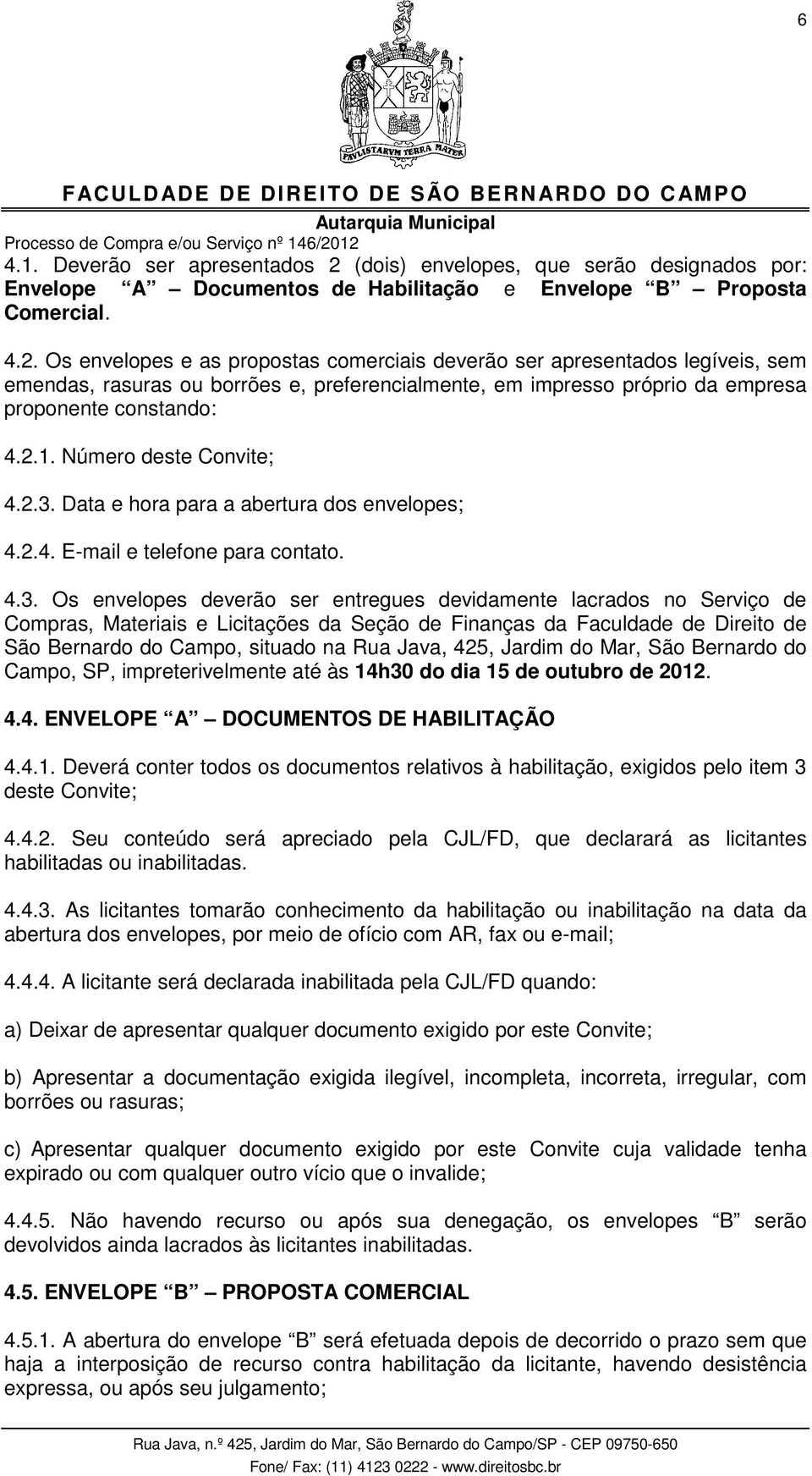 Os envelopes e as propostas comerciais deverão ser apresentados legíveis, sem emendas, rasuras ou borrões e, preferencialmente, em impresso próprio da empresa proponente constando: 4.2.1.