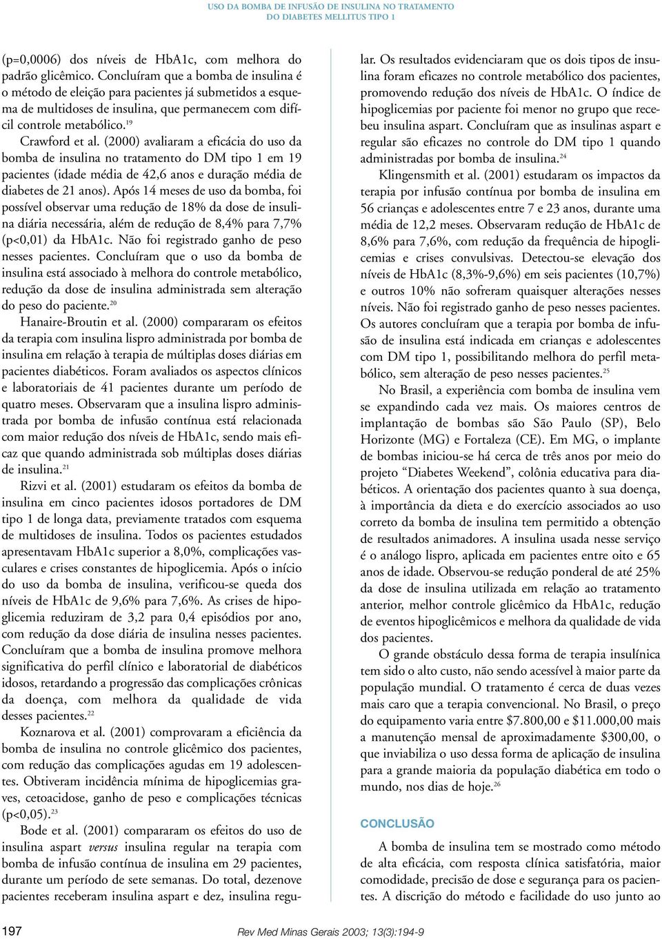 19 Crawford et al. (2000) ava lia ram a efi cá cia do uso da bomba de insu li na no tra ta men to do DM tipo 1 em 19 pacien tes (idade média de 42,6 anos e dura ção média de dia be tes de 21 anos).