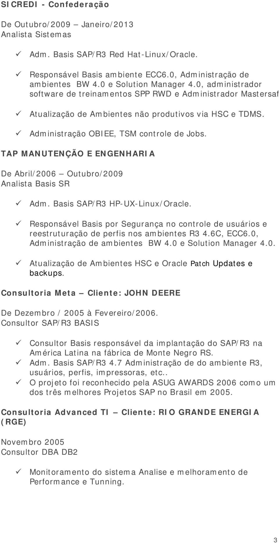 TAP MANUTENÇÃO E ENGENHARIA De Abril/2006 Outubro/2009 Analista Basis SR Adm. Basis SAP/R3 HP-UX-Linux/Oracle.