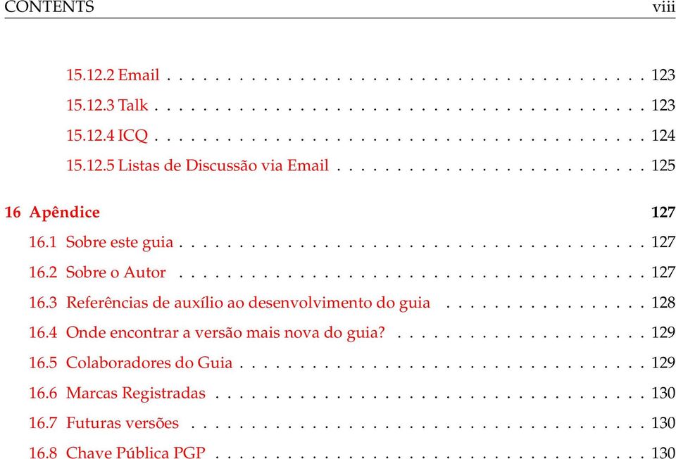 ................ 128 16.4 Onde encontrar a versão mais nova do guia?..................... 129 16.5 Colaboradores do Guia.................................. 129 16.6 Marcas Registradas.................................... 130 16.