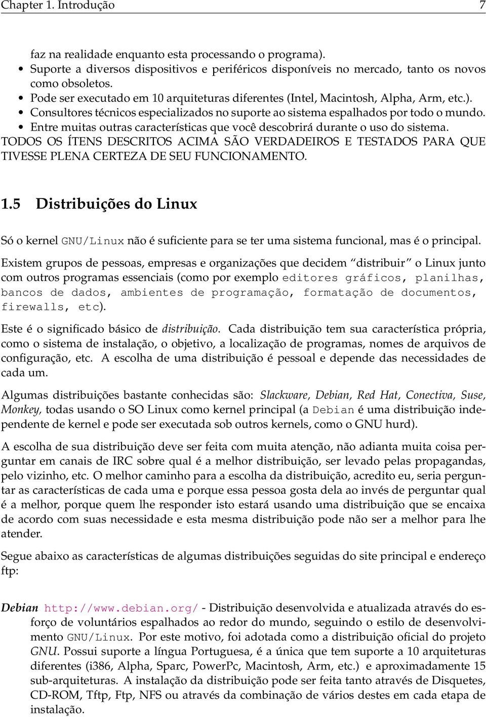 Entre muitas outras características que você descobrirá durante o uso do sistema. TODOS OS ÍTENS DESCRITOS ACIMA SÃO VERDADEIROS E TESTADOS PARA QUE TIVESSE PLENA CERTEZA DE SEU FUNCIONAMENTO. 1.