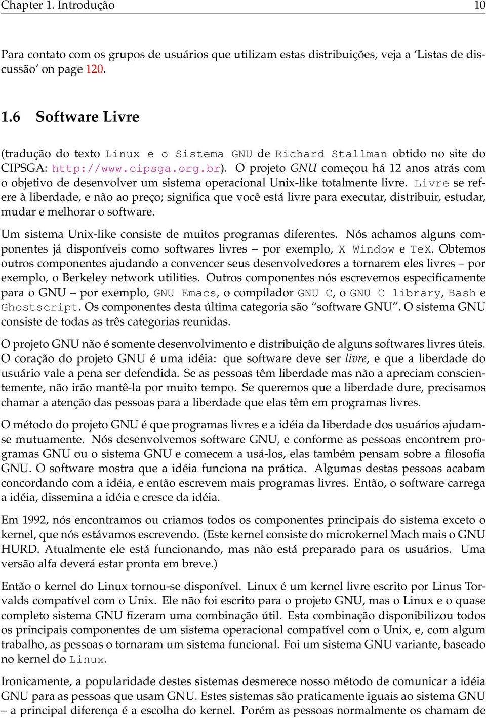 Livre se refere à liberdade, e não ao preço; significa que você está livre para executar, distribuir, estudar, mudar e melhorar o software.