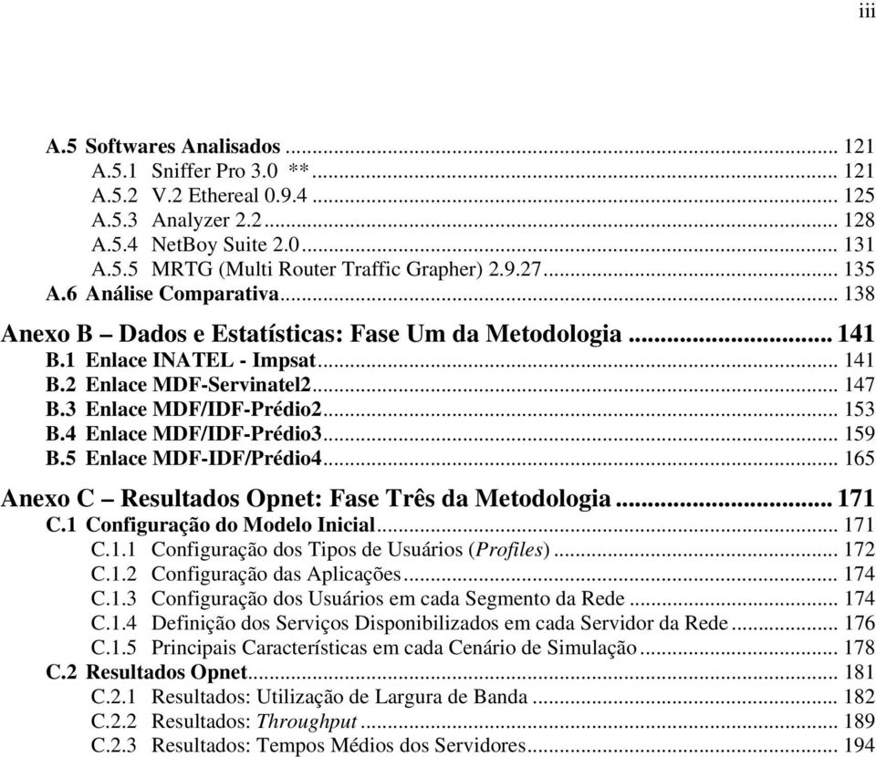 .. 153 B.4 Enlace MDF/IDF-Prédio3... 159 B.5 Enlace MDF-IDF/Prédio4... 165 Anexo C Resultados Opnet: Fase Três da Metodologia... 171 C.1 Configuração do Modelo Inicial... 171 C.1.1 Configuração dos Tipos de Usuários (Profiles).