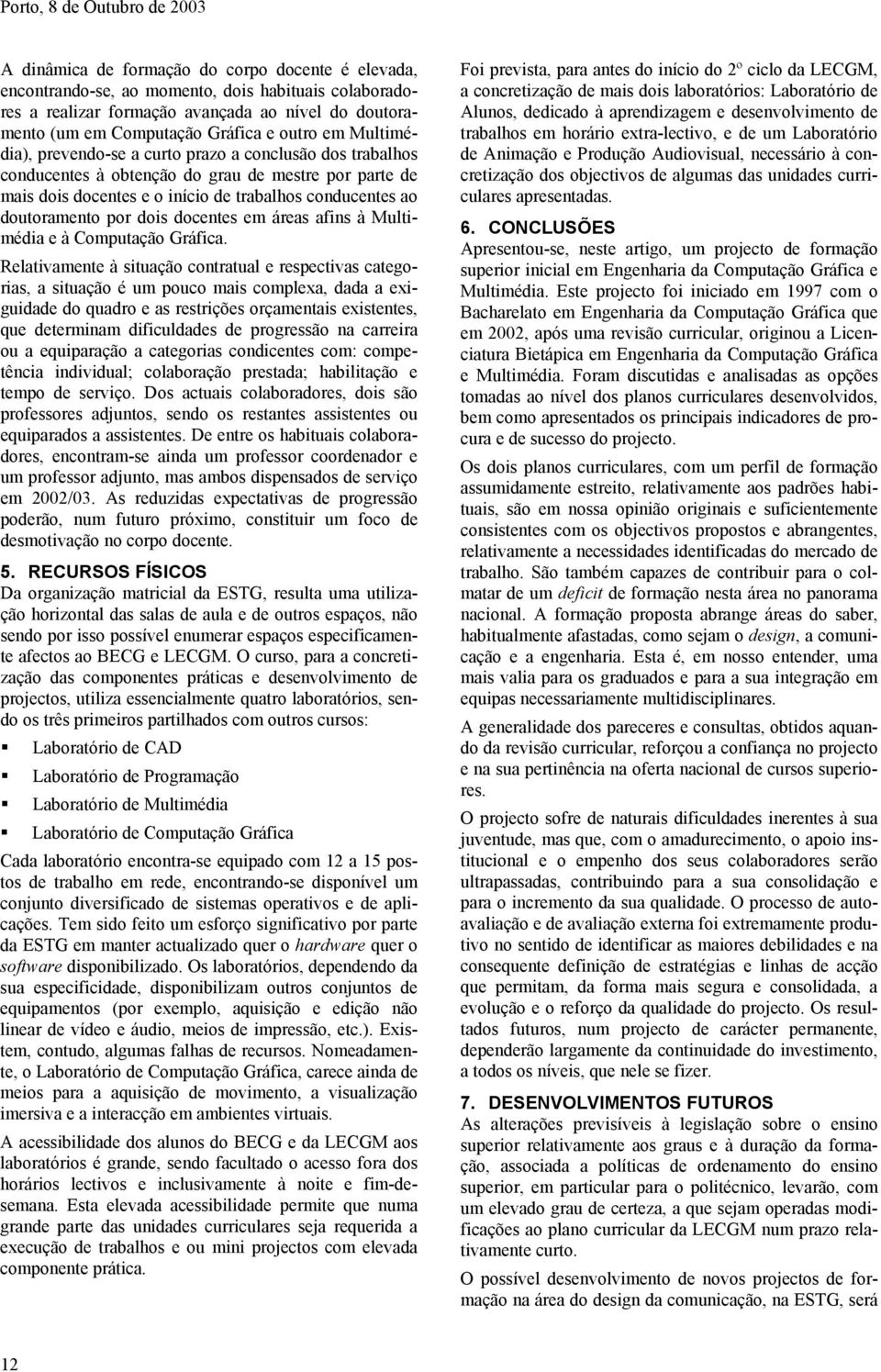 conducentes ao doutoramento por dois docentes em áreas afins à Multimédia e à Computação Gráfica.