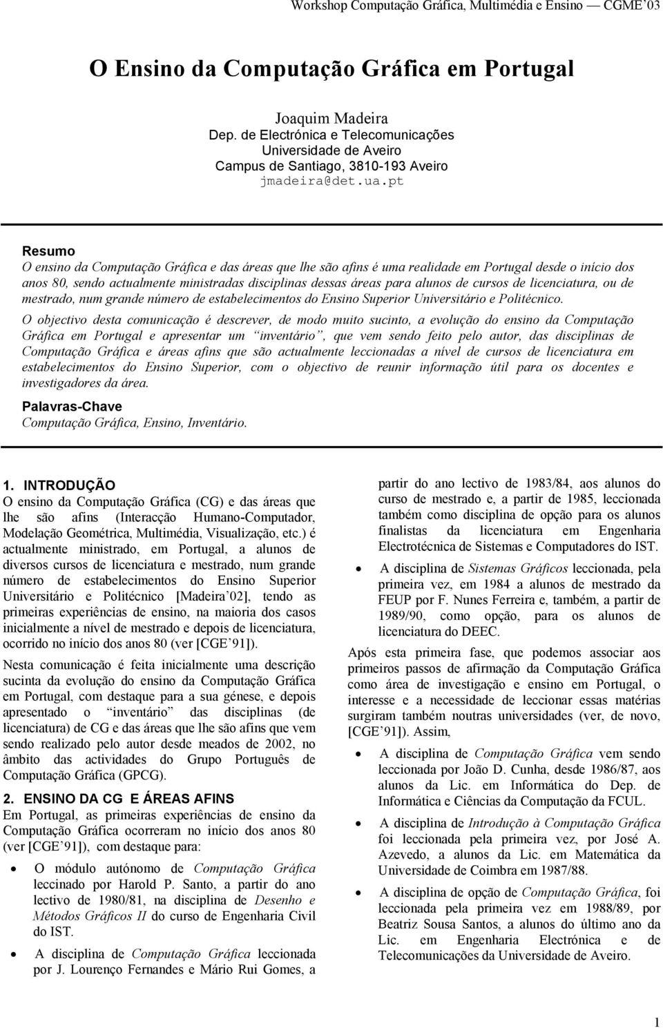 pt Resumo O ensino da Computação Gráfica e das áreas que lhe são afins é uma realidade em Portugal desde o início dos anos 80, sendo actualmente ministradas disciplinas dessas áreas para alunos de