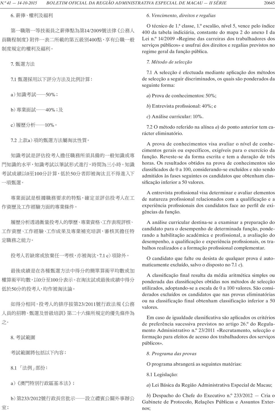 º 14/2009 «Regime das carreiras dos trabalhadores dos serviços públicos» e usufrui dos direitos e regalias previstos no regime geral da função pública. 7. Método de selecção 7.