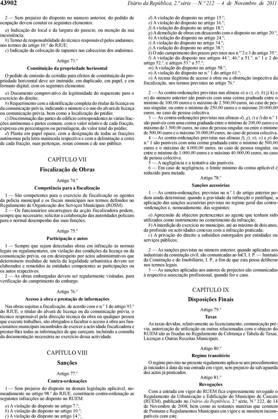 inexistência; b) Termo de responsabilidade do técnico responsável pelos andaimes, nos termos do artigo 10.º do RJUE; c) Indicação da colocação de tapumes nas cabeceiras dos andaimes. Artigo 73.