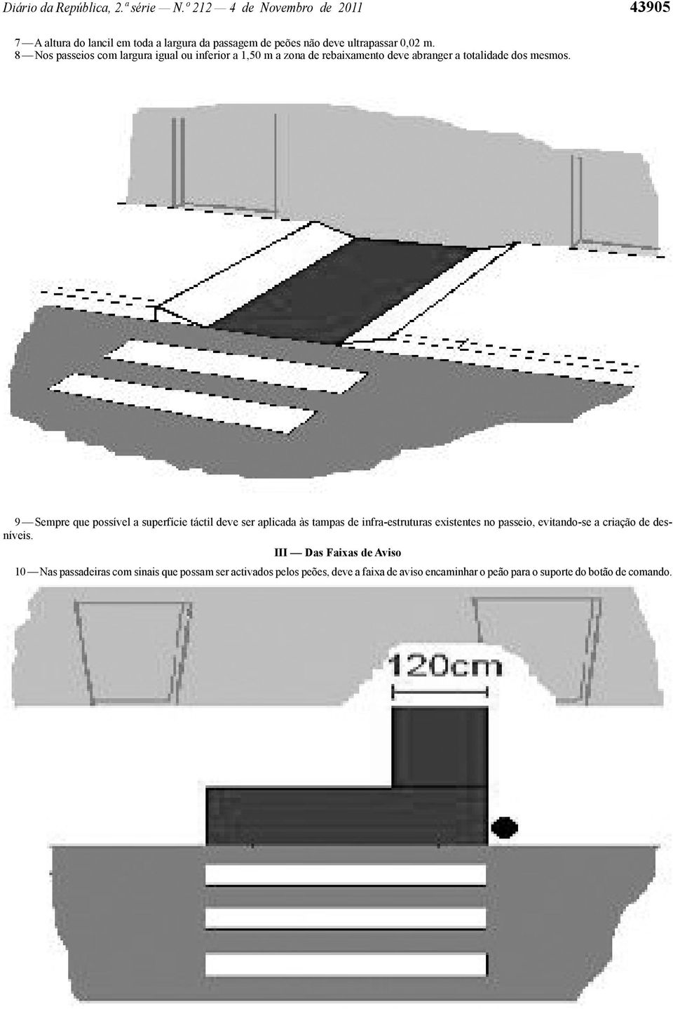 8 Nos passeios com largura igual ou inferior a 1,50 m a zona de rebaixamento deve abranger a totalidade dos mesmos.