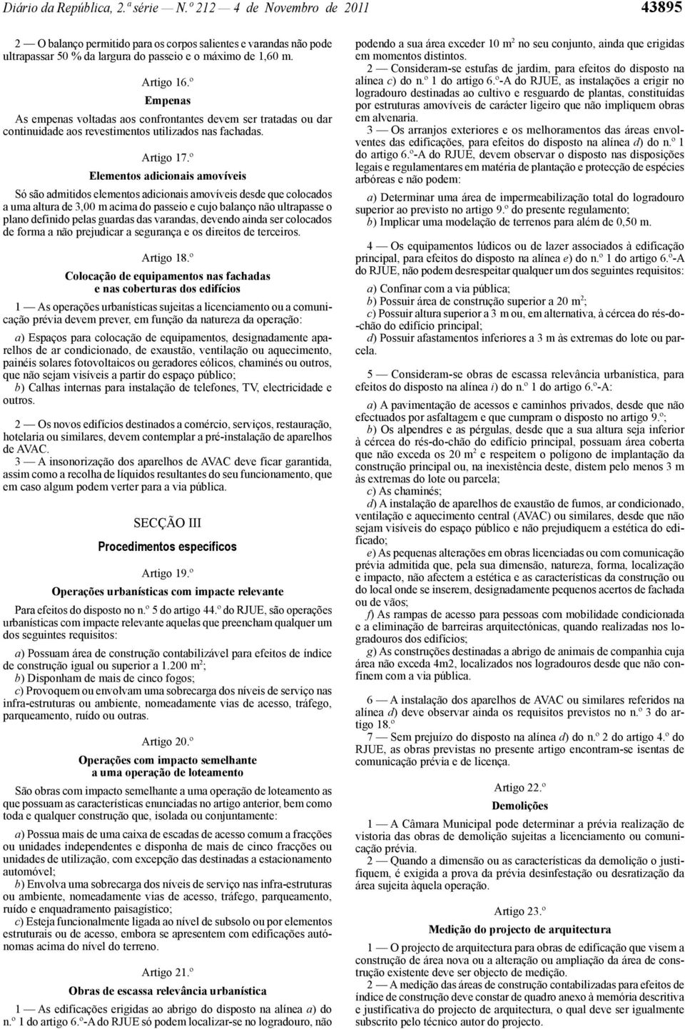 º Elementos adicionais amovíveis Só são admitidos elementos adicionais amovíveis desde que colocados a uma altura de 3,00 m acima do passeio e cujo balanço não ultrapasse o plano definido pelas