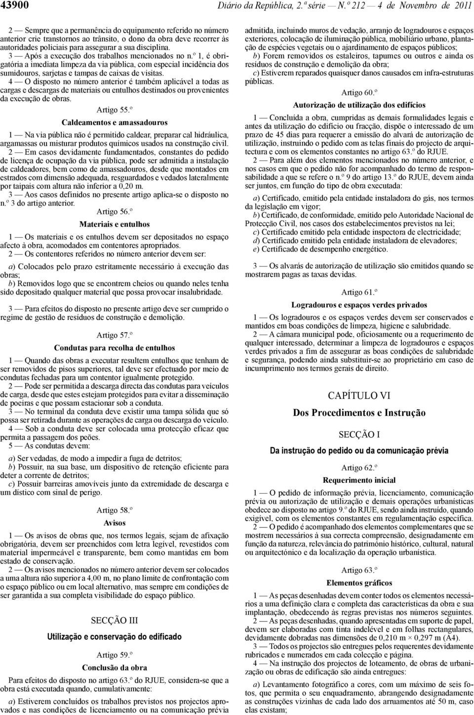 sua disciplina. 3 Após a execução dos trabalhos mencionados no n.º 1, é obrigatória a imediata limpeza da via pública, com especial incidência dos sumidouros, sarjetas e tampas de caixas de visitas.