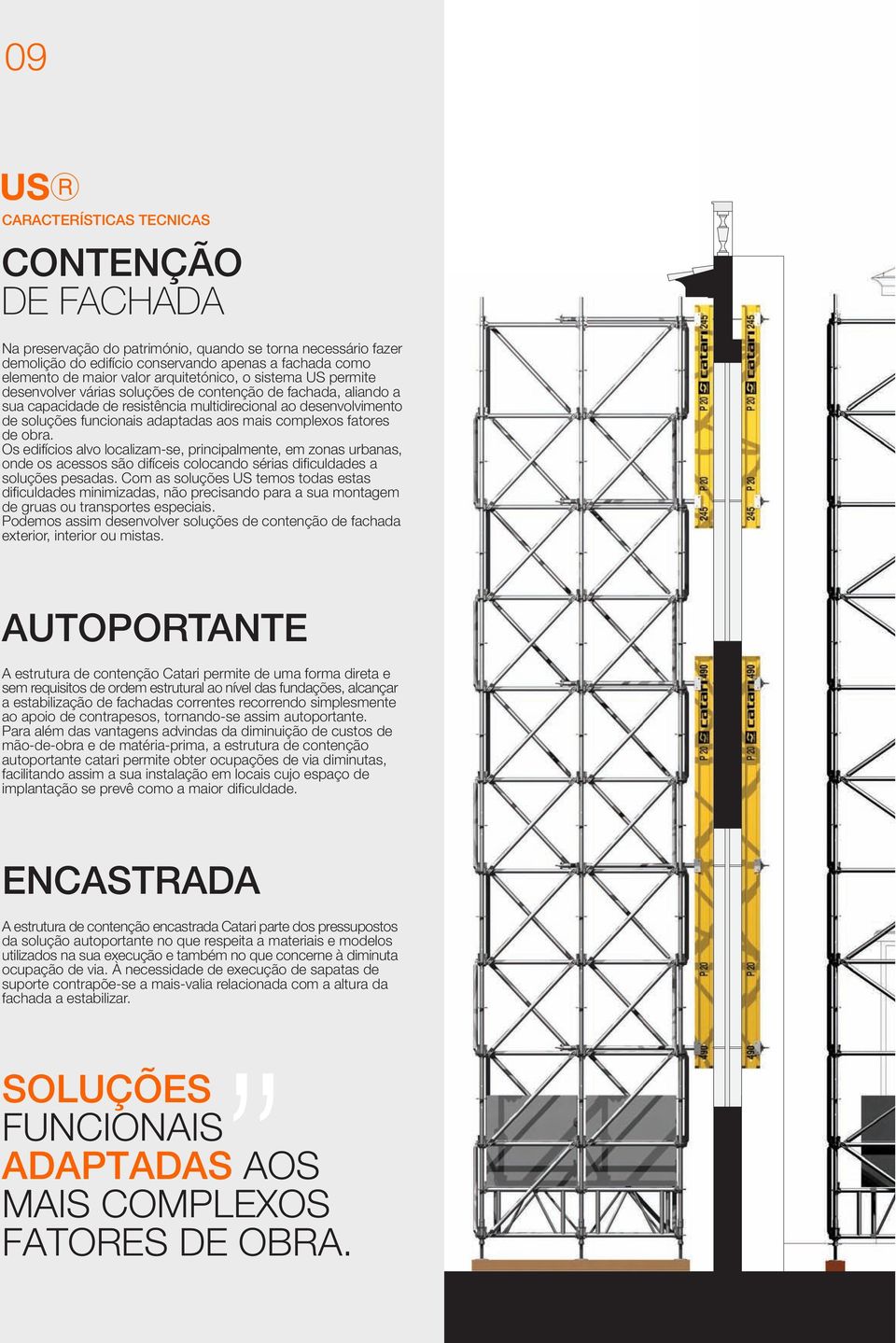 aos mais complexos fatores de obra. Os edifícios alvo localizam-se, principalmente, em zonas urbanas, onde os acessos são difíceis colocando sérias dificuldades a soluções pesadas.