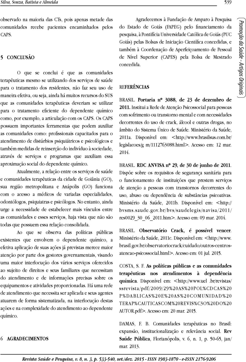 recursos do SUS que as comunidades terapêuticas deveriam se utilizar para o tratamento eficiente do dependente químico como, por exemplo, a articulação com os CAPS.