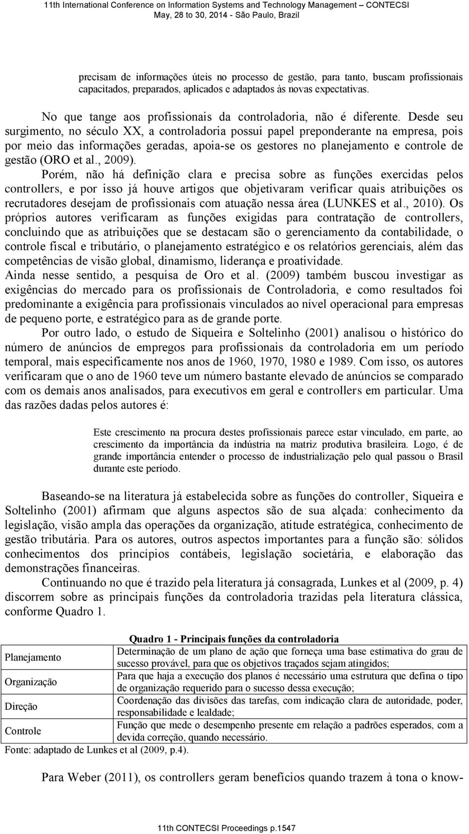 Desde seu surgimento, no século XX, a controladoria possui papel preponderante na empresa, pois por meio das informações geradas, apoia-se os gestores no planejamento e controle de gestão (ORO et al.