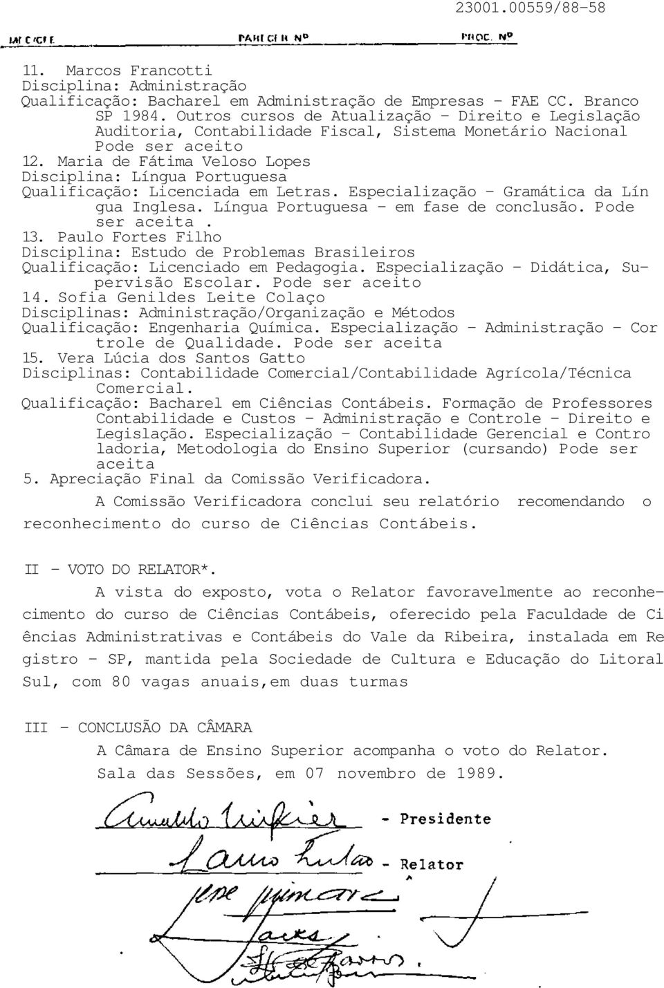 Maria de Fátima Veloso Lopes Disciplina: Língua Portuguesa Qualificação: Licenciada em Letras. Especialização - Gramática da Lín gua Inglesa. Língua Portuguesa - em fase de conclusão. Pode ser aceita.