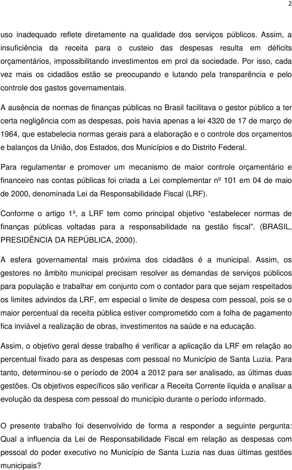 Por isso, cada vez mais os cidadãos estão se preocupando e lutando pela transparência e pelo controle dos gastos governamentais.