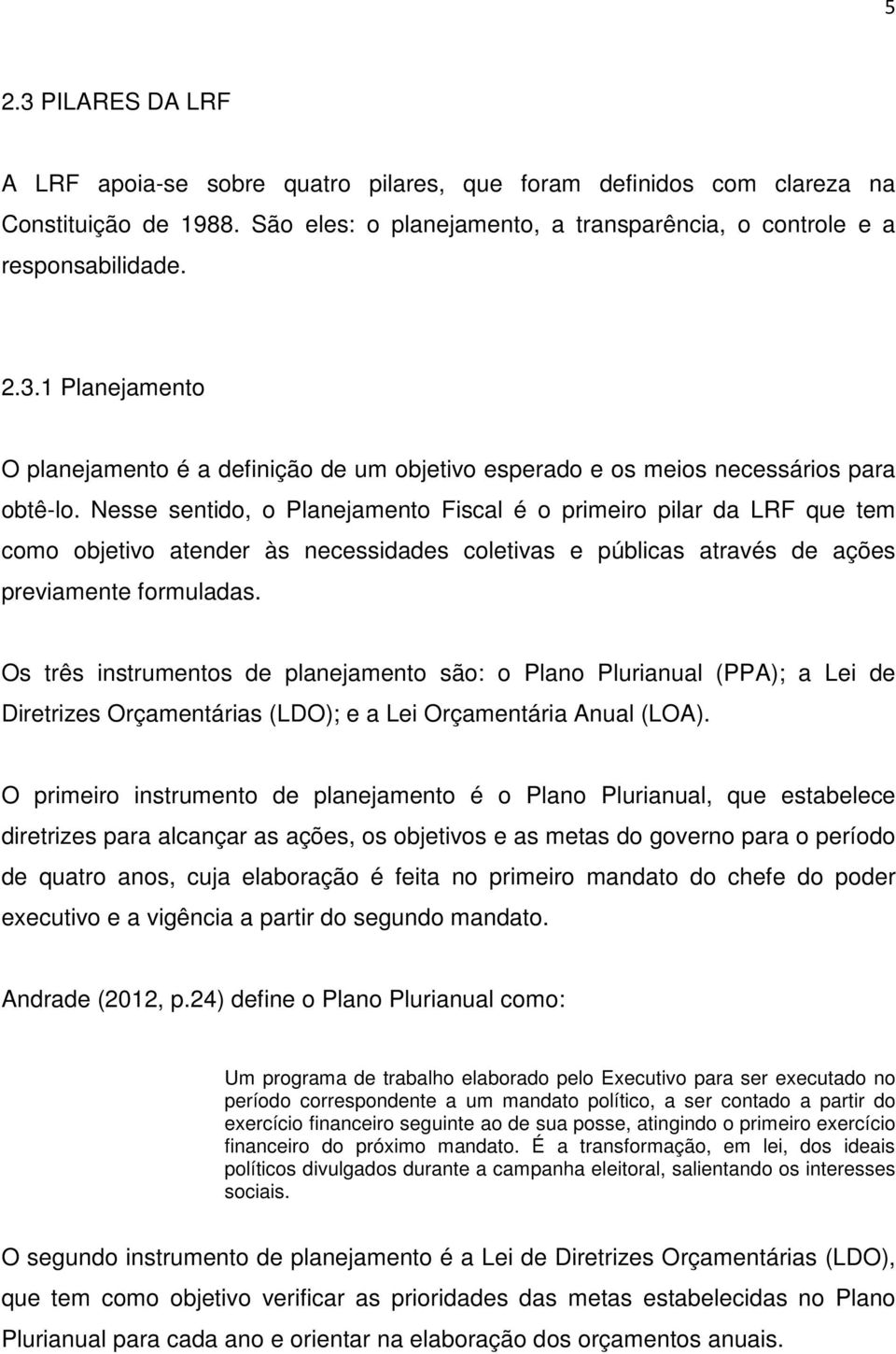 Os três instrumentos de planejamento são: o Plano Plurianual (PPA); a Lei de Diretrizes Orçamentárias (LDO); e a Lei Orçamentária Anual (LOA).