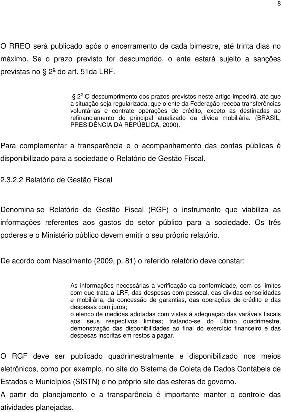 exceto as destinadas ao refinanciamento do principal atualizado da dívida mobiliária. (BRASIL, PRESIDÊNCIA DA REPÚBLICA, 2000).