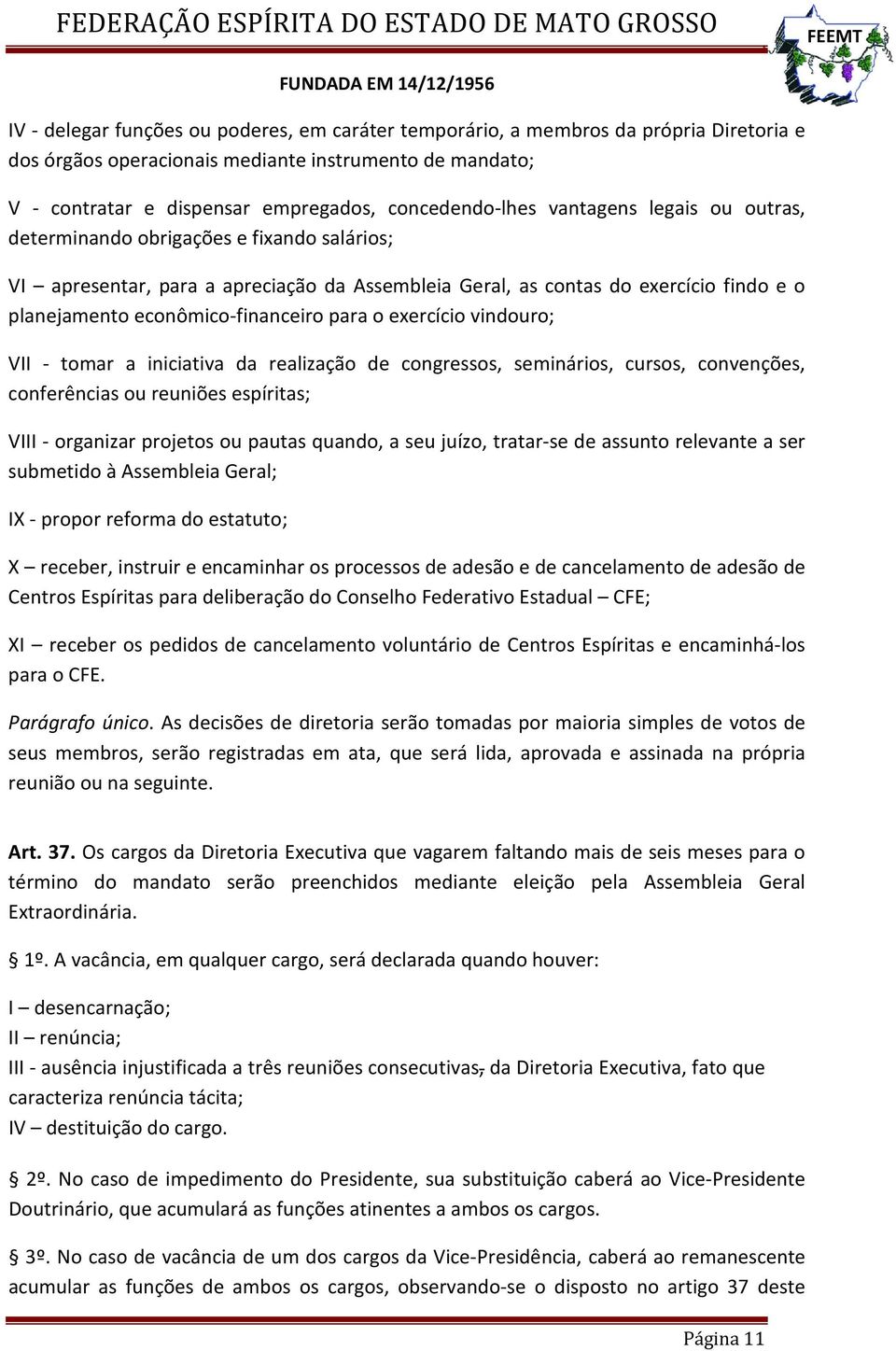 exercício vindouro; VII - tomar a iniciativa da realização de congressos, seminários, cursos, convenções, conferências ou reuniões espíritas; VIII - organizar projetos ou pautas quando, a seu juízo,